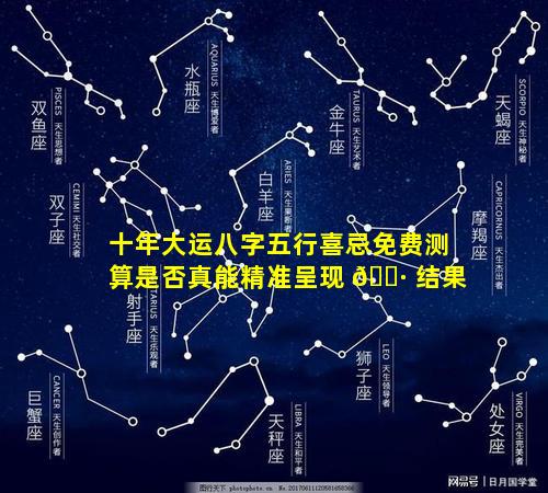 十年大运八字五行喜忌免费测算是否真能精准呈现 🌷 结果